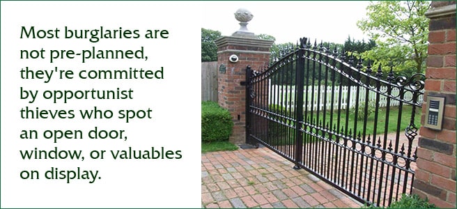 Most burglaries are not pre-planned, they're committed by opportunist thieves who spot an open door, window, or valuables on display